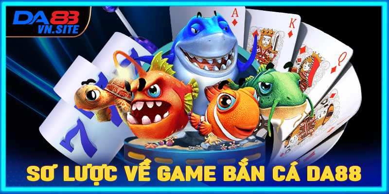 Giới thiệu sơ lược về sảnh game bắn cá Da88 