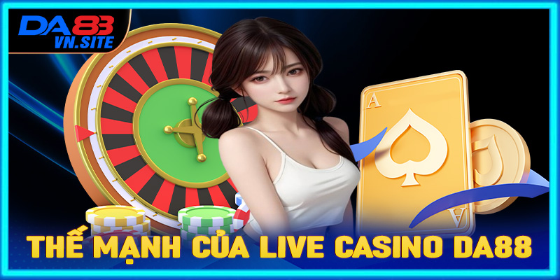 Những thế mạnh chỉ có tại sảnh live casino Da88 mới có 