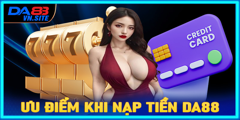 Những ưu điểm mà dịch vụ nạp tiền Da88 hiện đang sở hữu