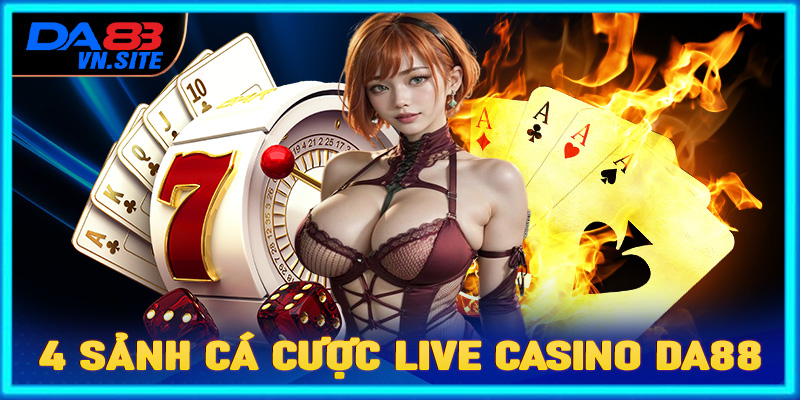 Điểm danh 4 sảnh cá cược live casino Da88 được ưa chuộng nhất hiện nay 